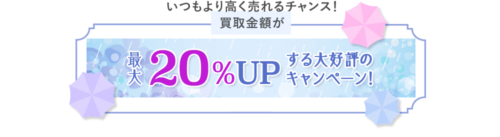 いつもより高く売れるチャンス！買取金額が最大20％UP する大好評のキャンペーン！