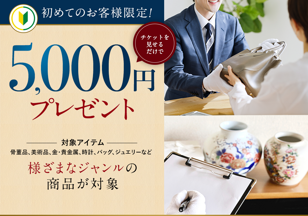 初めてのお客様限定！チケットを見せるだけで5,000円プレゼント 対象アイテム 骨董品、美術品、金・貴金属、時計、バッグ、ジュエリーなど 様ざまなジャンルの商品が対象