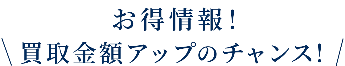 お得情報!買取金額アップのチャンス!